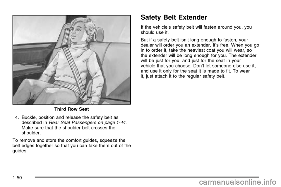 CADILLAC ESCALADE 2003 2.G Workshop Manual 4. Buckle, position and release the safety belt as
described inRear Seat Passengers on page 1-44.
Make sure that the shoulder belt crosses the
shoulder.
To remove and store the comfort guides, squeeze