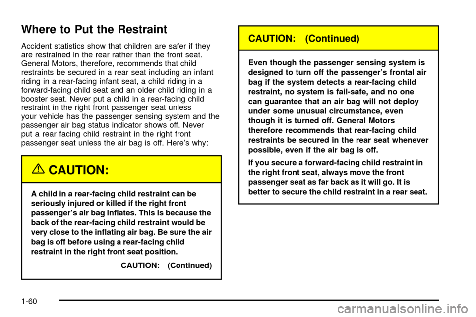 CADILLAC ESCALADE 2003 2.G Repair Manual Where to Put the Restraint
Accident statistics show that children are safer if they
are restrained in the rear rather than the front seat.
General Motors, therefore, recommends that child
restraints b