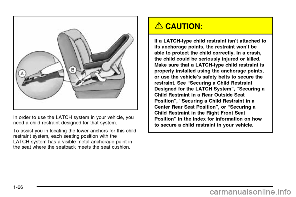 CADILLAC ESCALADE 2003 2.G Manual PDF In order to use the LATCH system in your vehicle, you
need a child restraint designed for that system.
To assist you in locating the lower anchors for this child
restraint system, each seating positio CADILLAC ESCALADE 2003 2.G Manual PDF In order to use the LATCH system in your vehicle, you
need a child restraint designed for that system.
To assist you in locating the lower anchors for this child
restraint system, each seating positio
