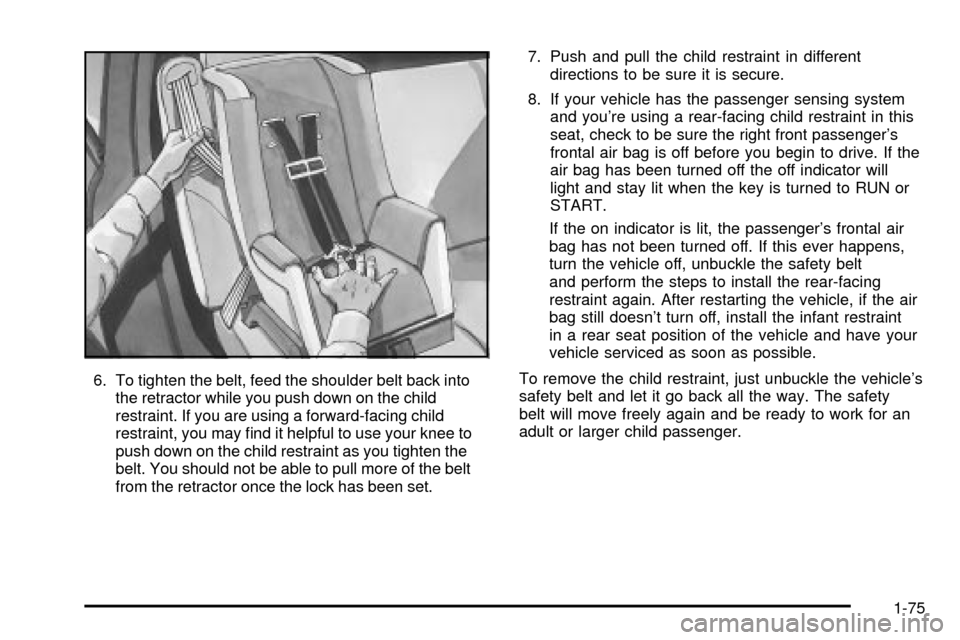 CADILLAC ESCALADE 2003 2.G Owners Manual 6. To tighten the belt, feed the shoulder belt back into
the retractor while you push down on the child
restraint. If you are using a forward-facing child
restraint, you may ®nd it helpful to use you CADILLAC ESCALADE 2003 2.G Owners Manual 6. To tighten the belt, feed the shoulder belt back into
the retractor while you push down on the child
restraint. If you are using a forward-facing child
restraint, you may ®nd it helpful to use you