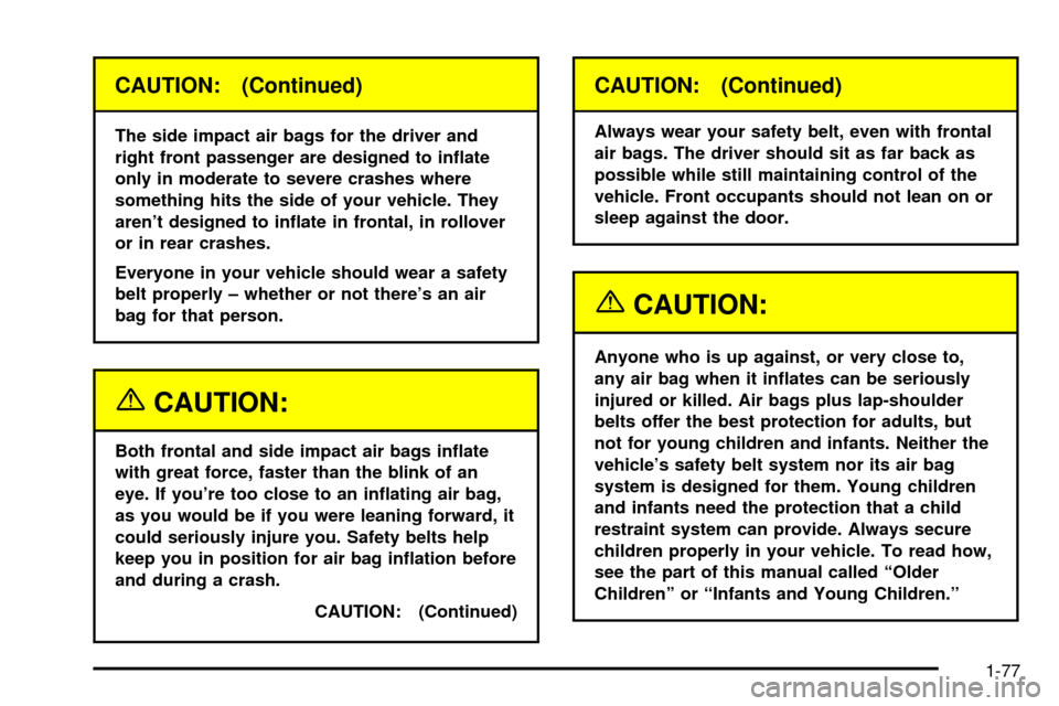 CADILLAC ESCALADE 2003 2.G Manual Online CAUTION: (Continued)
The side impact air bags for the driver and
right front passenger are designed to in¯ate
only in moderate to severe crashes where
something hits the side of your vehicle. They
ar CADILLAC ESCALADE 2003 2.G Manual Online CAUTION: (Continued)
The side impact air bags for the driver and
right front passenger are designed to in¯ate
only in moderate to severe crashes where
something hits the side of your vehicle. They
ar