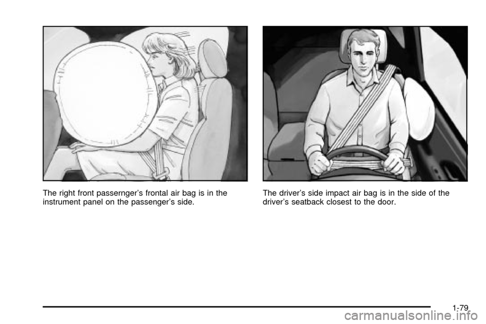 CADILLAC ESCALADE 2003 2.G Manual Online The right front passerngers frontal air bag is in the
instrument panel on the passengers side.The drivers side impact air bag is in the side of the
drivers seatback closest to the door.
1-79 CADILLAC ESCALADE 2003 2.G Manual Online The right front passerngers frontal air bag is in the
instrument panel on the passengers side.The drivers side impact air bag is in the side of the
drivers seatback closest to the door.
1-79