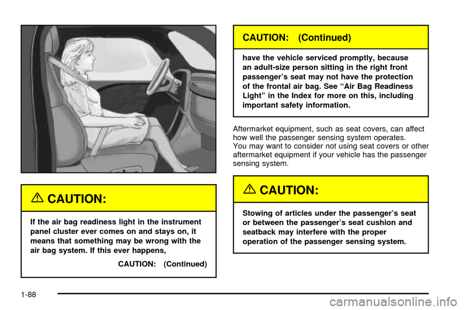 CADILLAC ESCALADE 2003 2.G Owners Manual {CAUTION:
If the air bag readiness light in the instrument
panel cluster ever comes on and stays on, it
means that something may be wrong with the
air bag system. If this ever happens,
CAUTION: (Conti CADILLAC ESCALADE 2003 2.G Owners Manual {CAUTION:
If the air bag readiness light in the instrument
panel cluster ever comes on and stays on, it
means that something may be wrong with the
air bag system. If this ever happens,
CAUTION: (Conti