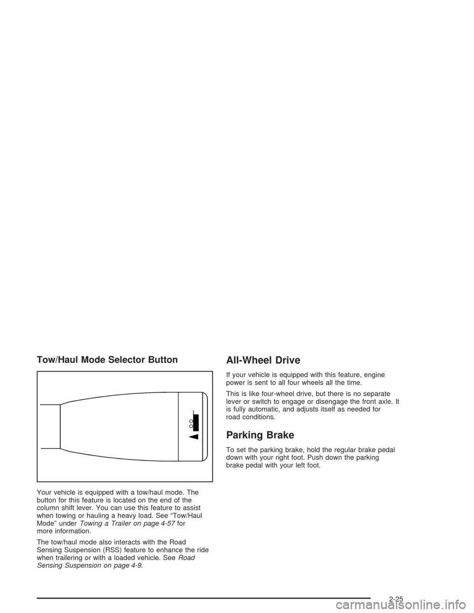 CADILLAC ESCALADE 2004 2.G Owners Manual Tow/Haul Mode Selector Button
Your vehicle is equipped with a tow/haul mode. The
button for this feature is located on the end of the
column shift lever. You can use this feature to assist
when towing