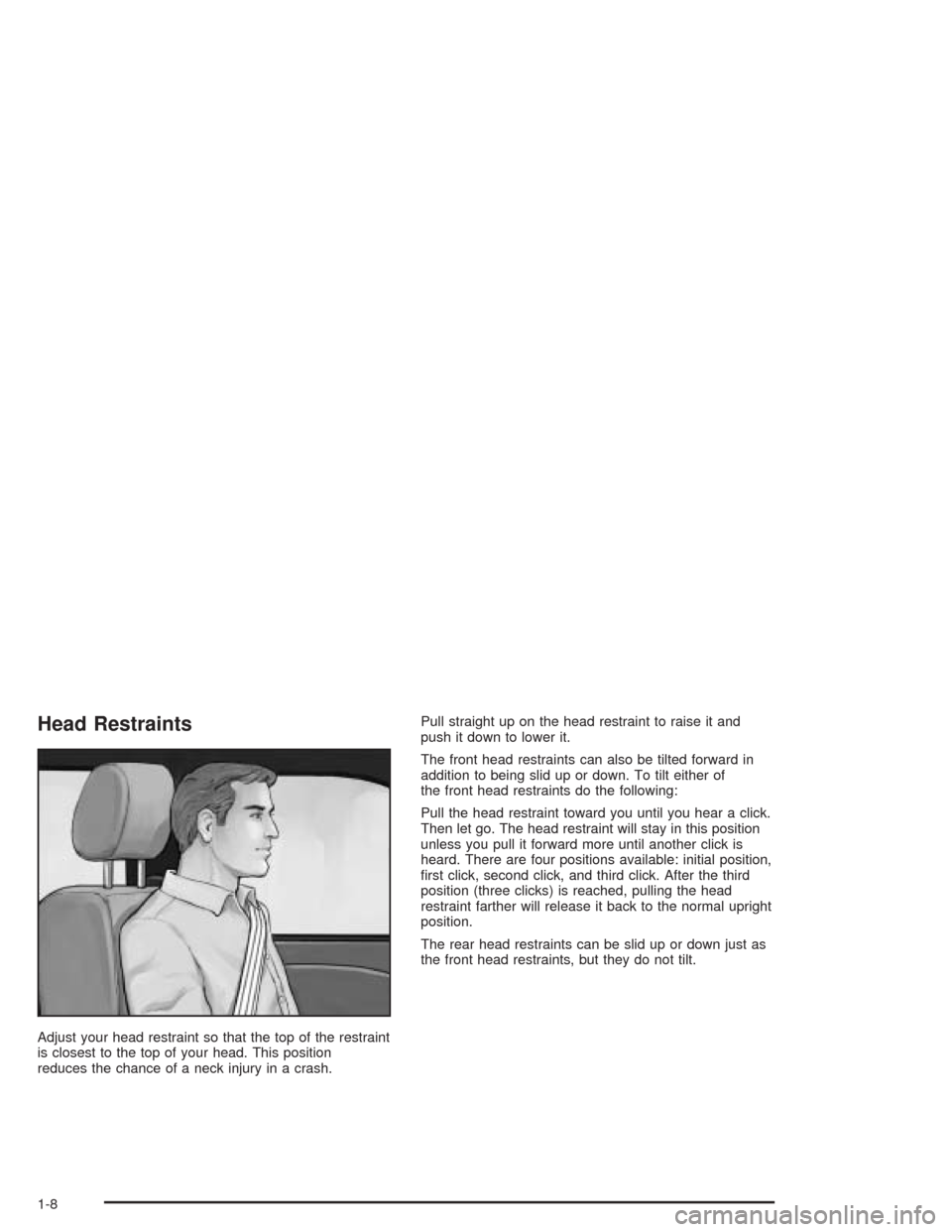 CADILLAC ESCALADE 2004 2.G User Guide Head Restraints
Adjust your head restraint so that the top of the restraint
is closest to the top of your head. This position
reduces the chance of a neck injury in a crash.Pull straight up on the hea CADILLAC ESCALADE 2004 2.G User Guide Head Restraints
Adjust your head restraint so that the top of the restraint
is closest to the top of your head. This position
reduces the chance of a neck injury in a crash.Pull straight up on the hea