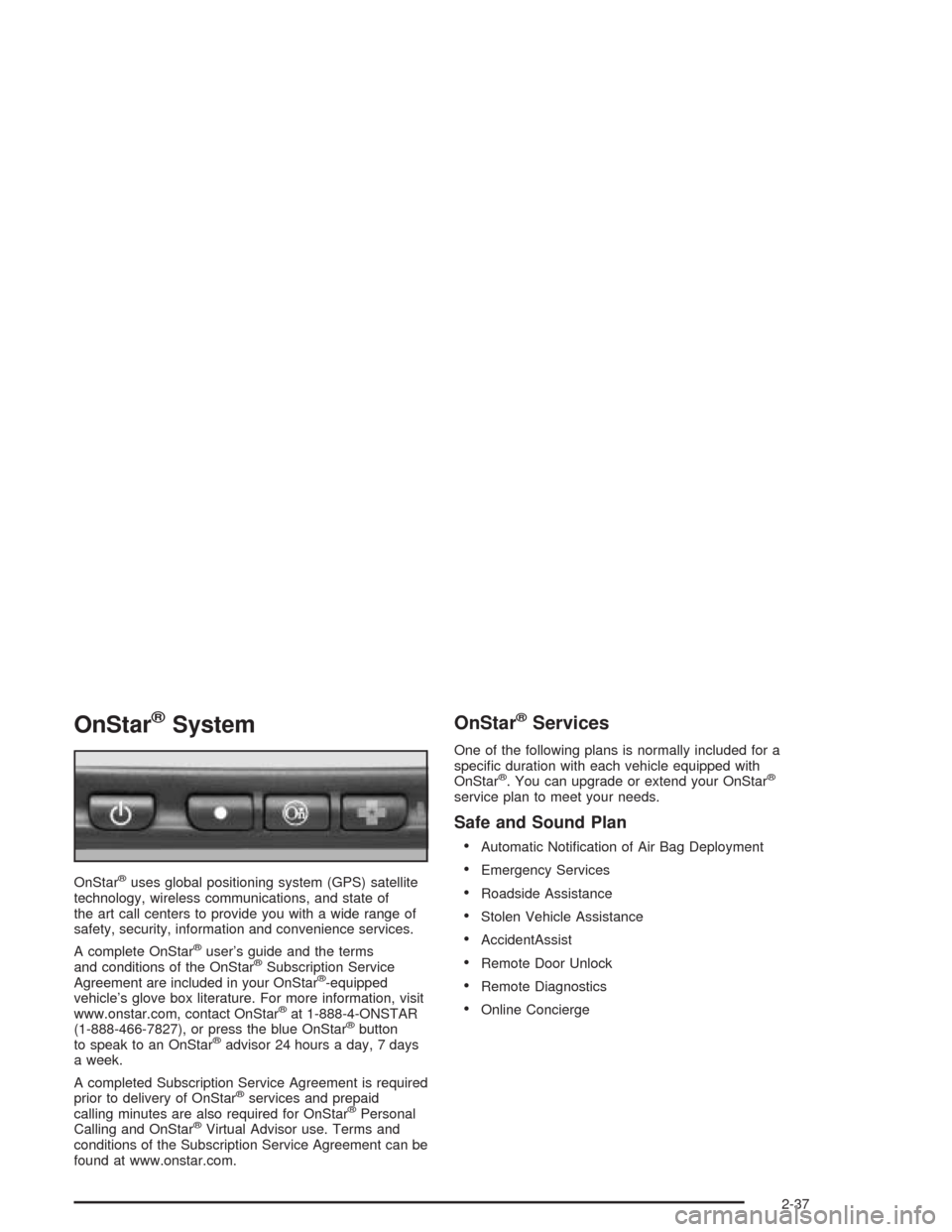 CADILLAC ESCALADE 2004 2.G Owners Manual OnStar®System
OnStar®uses global positioning system (GPS) satellite
technology, wireless communications, and state of
the art call centers to provide you with a wide range of
safety, security, infor