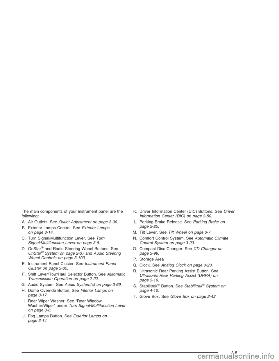 CADILLAC ESCALADE 2004 2.G Owners Manual The main components of your instrument panel are the
following:
A. Air Outlets. SeeOutlet Adjustment on page 3-30.
B. Exterior Lamps Control. SeeExterior Lamps
on page 3-14.
C. Turn Signal/Multifuncti