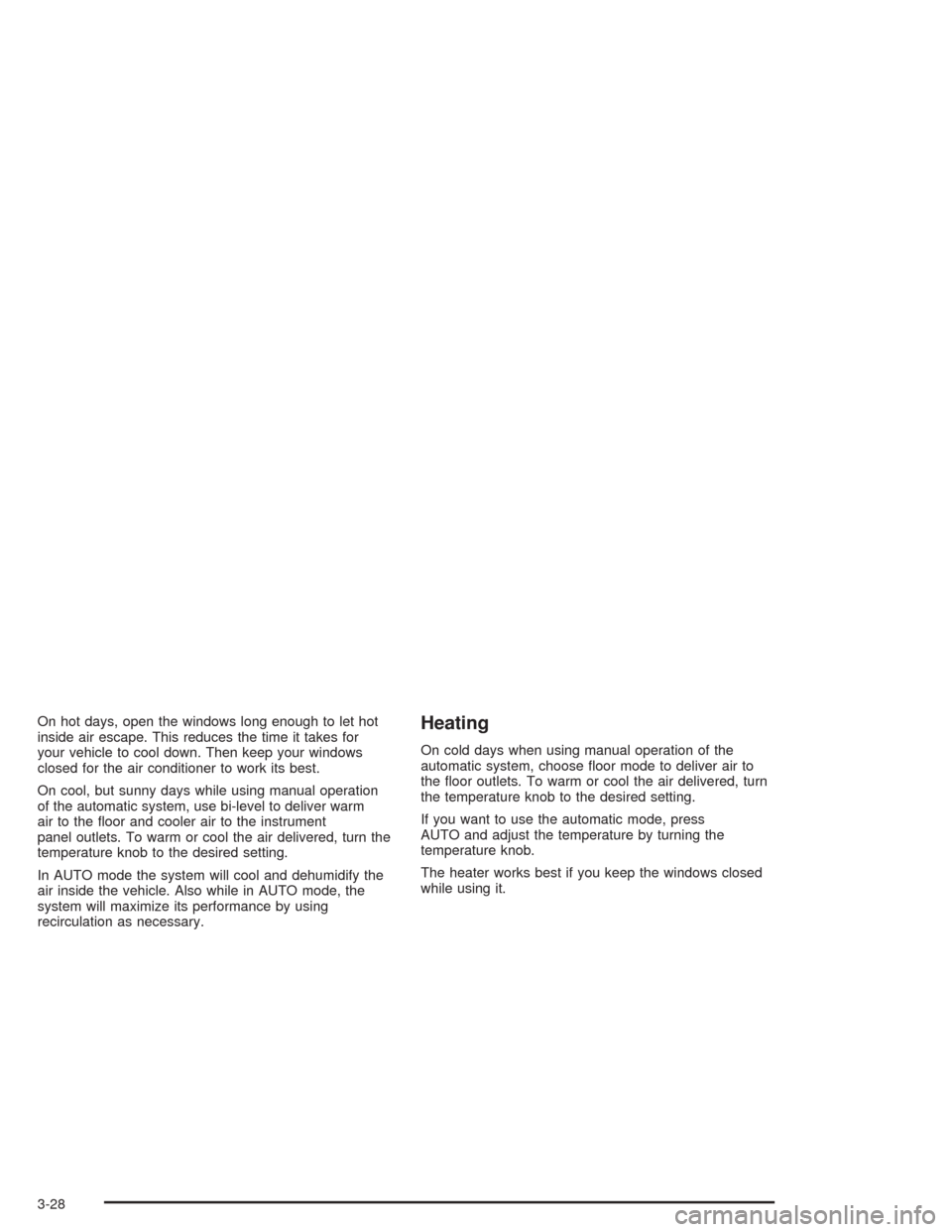 CADILLAC ESCALADE 2004 2.G Owners Manual On hot days, open the windows long enough to let hot
inside air escape. This reduces the time it takes for
your vehicle to cool down. Then keep your windows
closed for the air conditioner to work its 