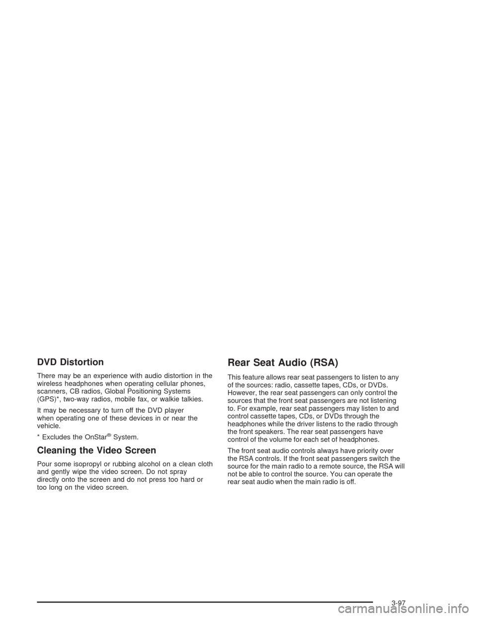 CADILLAC ESCALADE 2004 2.G Owners Manual DVD Distortion
There may be an experience with audio distortion in the
wireless headphones when operating cellular phones,
scanners, CB radios, Global Positioning Systems
(GPS)*, two-way radios, mobil