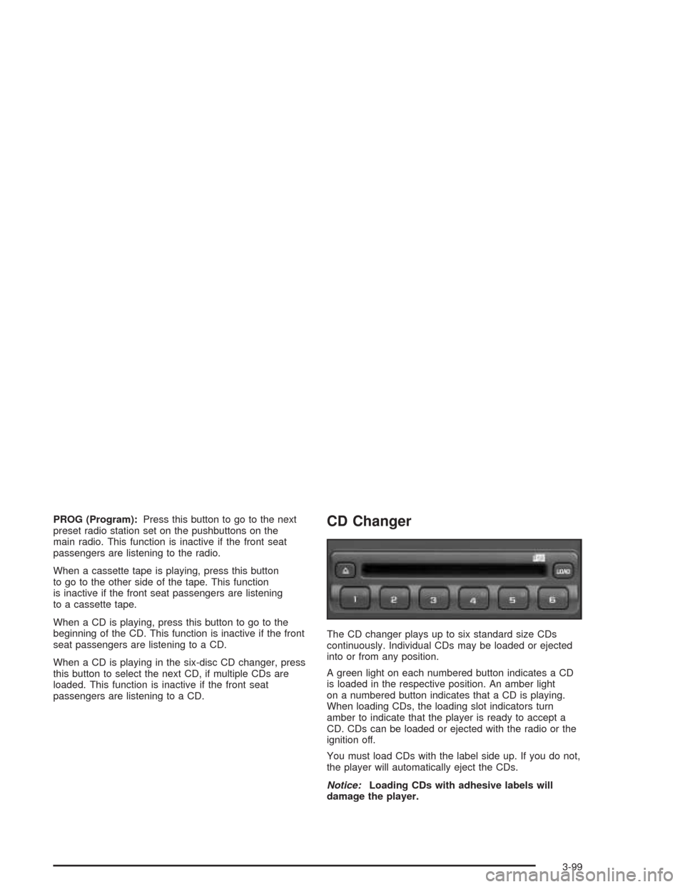 CADILLAC ESCALADE 2004 2.G Owners Manual PROG (Program):Press this button to go to the next
preset radio station set on the pushbuttons on the
main radio. This function is inactive if the front seat
passengers are listening to the radio.
Whe