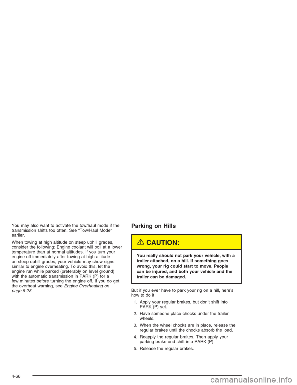 CADILLAC ESCALADE 2004 2.G Owners Manual You may also want to activate the tow/haul mode if the
transmission shifts too often. See “Tow/Haul Mode”
earlier.
When towing at high altitude on steep uphill grades,
consider the following: Engi