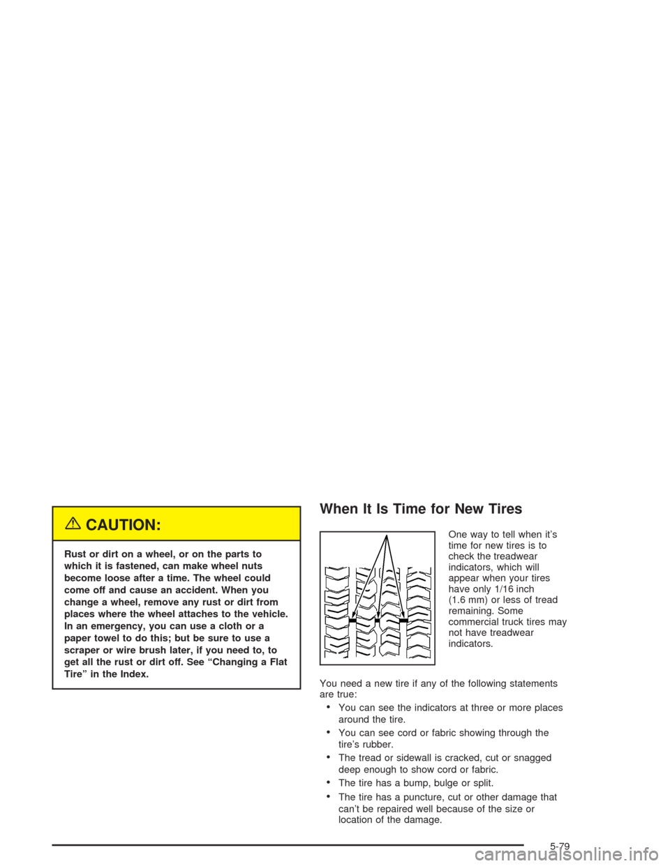 CADILLAC ESCALADE 2004 2.G Owners Manual {CAUTION:
Rust or dirt on a wheel, or on the parts to
which it is fastened, can make wheel nuts
become loose after a time. The wheel could
come off and cause an accident. When you
change a wheel, remo