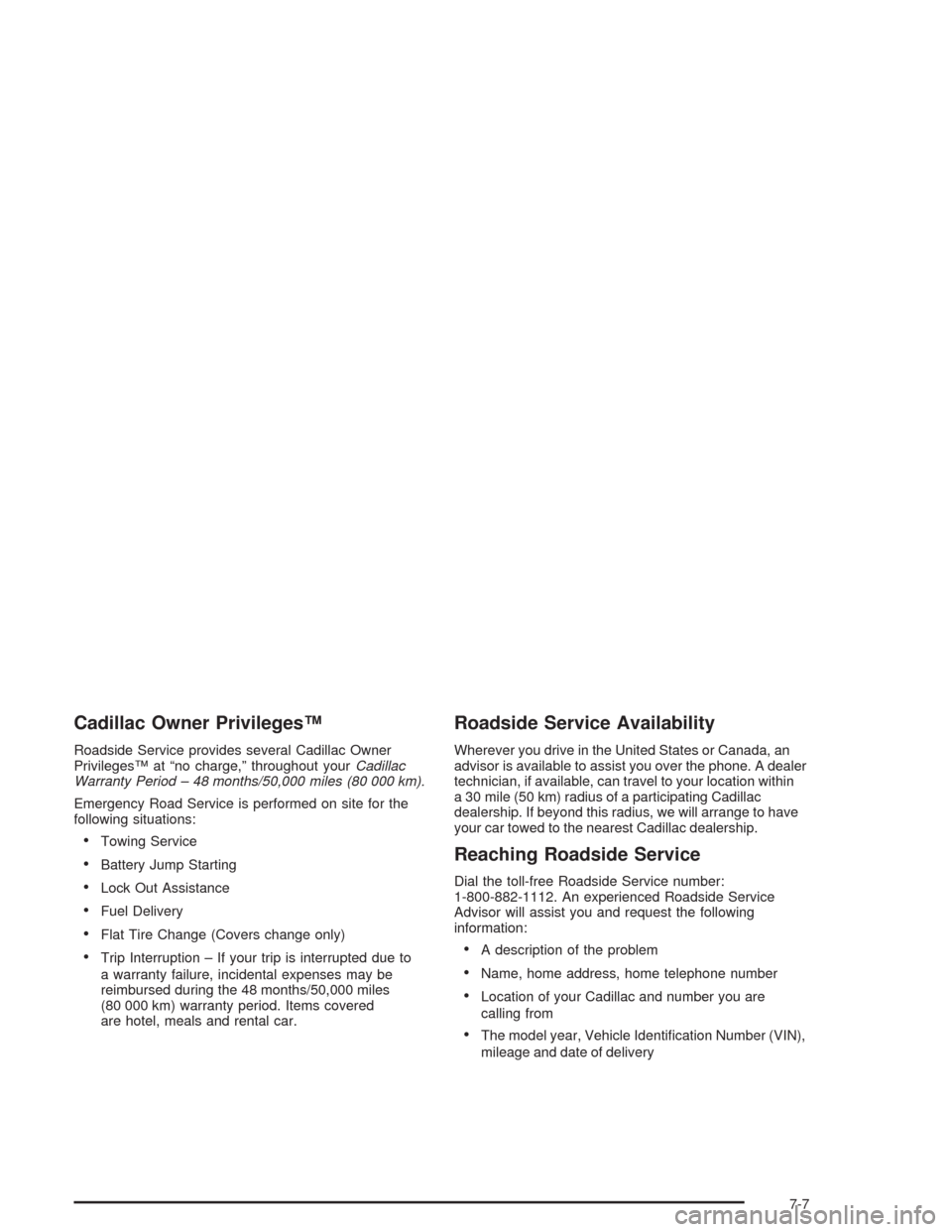 CADILLAC ESCALADE 2004 2.G Owners Manual Cadillac Owner Privileges™
Roadside Service provides several Cadillac Owner
Privileges™ at “no charge,” throughout yourCadillac
Warranty Period – 48 months/50,000 miles (80 000 km).
Emergenc