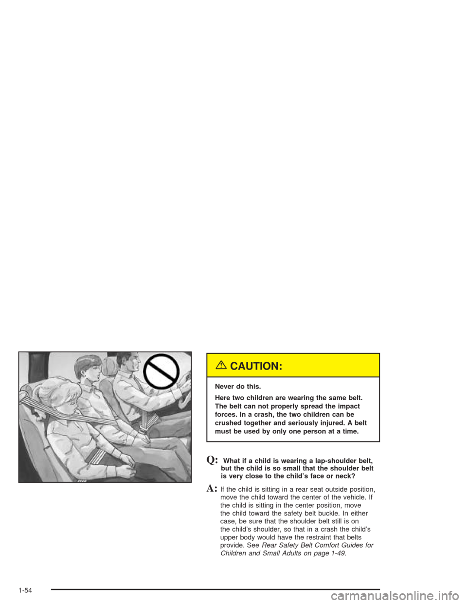 CADILLAC ESCALADE 2004 2.G Workshop Manual {CAUTION:
Never do this.
Here two children are wearing the same belt.
The belt can not properly spread the impact
forces. In a crash, the two children can be
crushed together and seriously injured. A 
