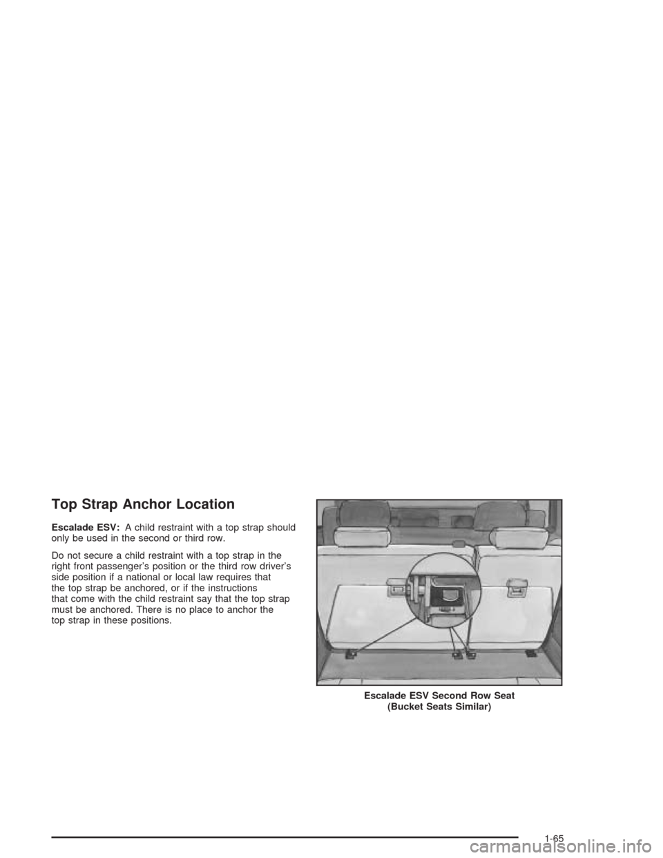 CADILLAC ESCALADE 2004 2.G Manual PDF Top Strap Anchor Location
Escalade ESV:A child restraint with a top strap should
only be used in the second or third row.
Do not secure a child restraint with a top strap in the
right front passenger