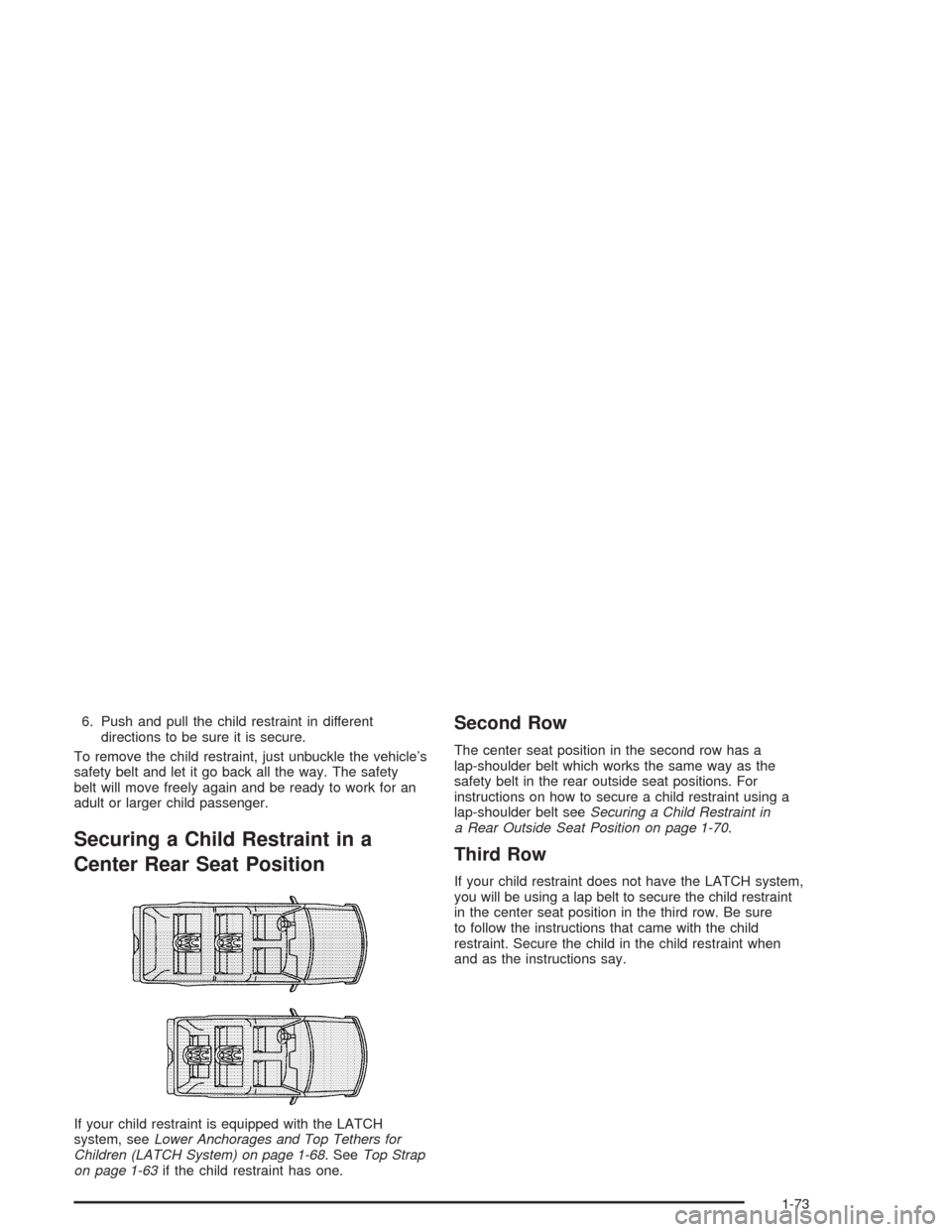 CADILLAC ESCALADE 2004 2.G Manual PDF 6. Push and pull the child restraint in different
directions to be sure it is secure.
To remove the child restraint, just unbuckle the vehicle’s
safety belt and let it go back all the way. The safet