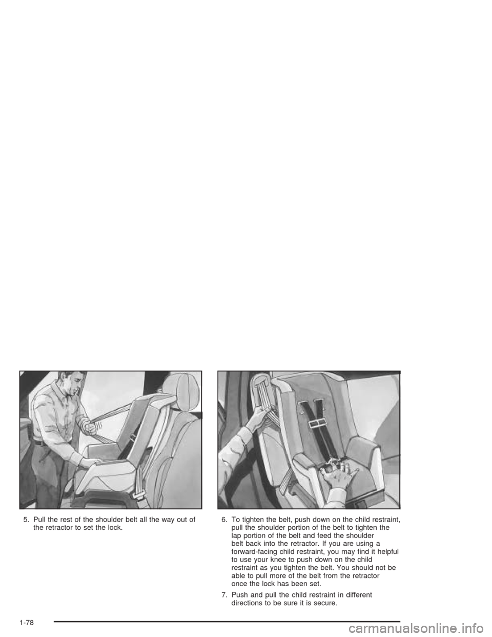 CADILLAC ESCALADE 2004 2.G Manual Online 5. Pull the rest of the shoulder belt all the way out of
the retractor to set the lock.6. To tighten the belt, push down on the child restraint,
pull the shoulder portion of the belt to tighten the
la