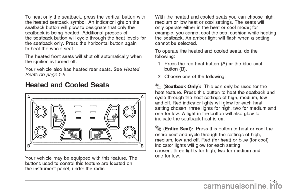CADILLAC ESCALADE 2005 2.G User Guide To heat only the seatback, press the vertical button with
the heated seatback symbol. An indicator light on the
seatback button will glow to designate that only the
seatback is being heated. Additiona CADILLAC ESCALADE 2005 2.G User Guide To heat only the seatback, press the vertical button with
the heated seatback symbol. An indicator light on the
seatback button will glow to designate that only the
seatback is being heated. Additiona