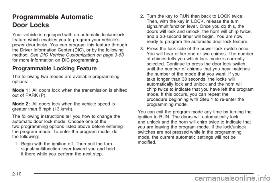 CADILLAC ESCALADE 2005 2.G User Guide Programmable Automatic
Door Locks
Your vehicle is equipped with an automatic lock/unlock
feature which enables you to program your vehicle’s
power door locks. You can program this feature through
th
