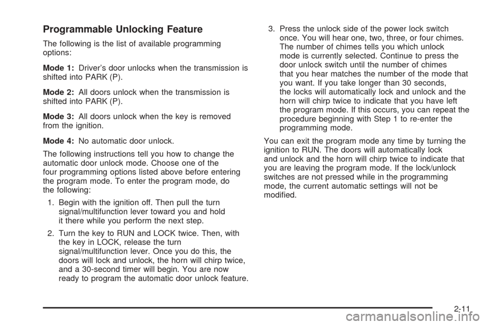 CADILLAC ESCALADE 2005 2.G User Guide Programmable Unlocking Feature
The following is the list of available programming
options:
Mode 1:Driver’s door unlocks when the transmission is
shifted into PARK (P).
Mode 2:All doors unlock when t