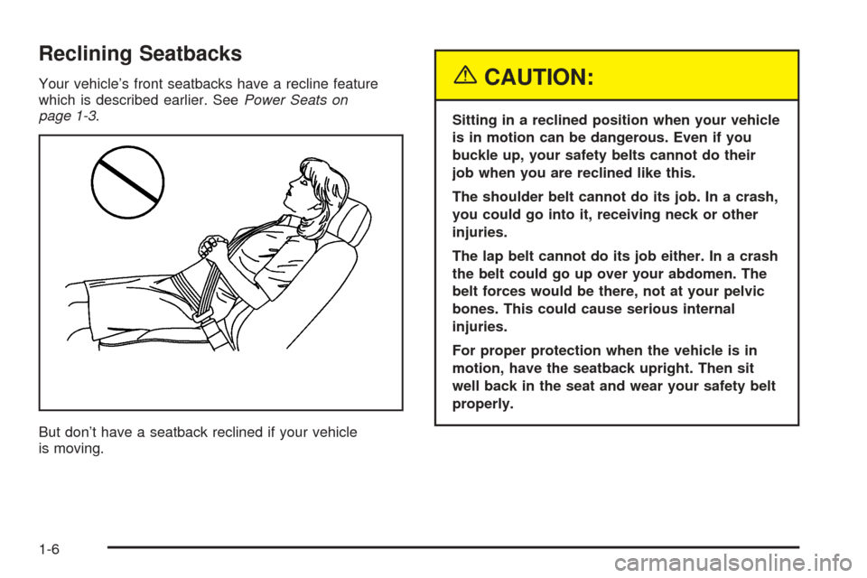 CADILLAC ESCALADE 2005 2.G User Guide Reclining Seatbacks
Your vehicle’s front seatbacks have a recline feature
which is described earlier. SeePower Seats on
page 1-3.
But don’t have a seatback reclined if your vehicle
is moving.{CAUT CADILLAC ESCALADE 2005 2.G User Guide Reclining Seatbacks
Your vehicle’s front seatbacks have a recline feature
which is described earlier. SeePower Seats on
page 1-3.
But don’t have a seatback reclined if your vehicle
is moving.{CAUT