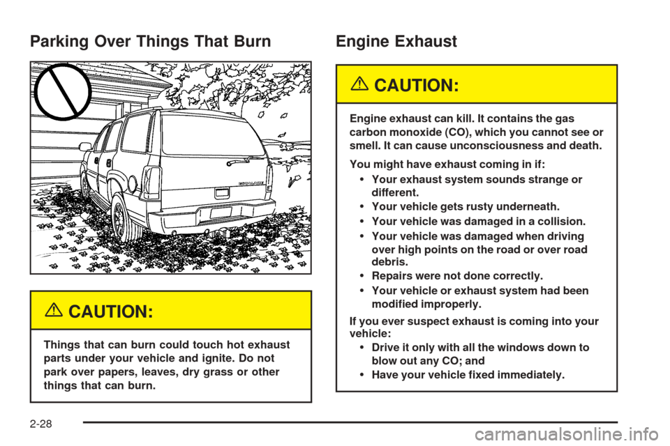 CADILLAC ESCALADE 2005 2.G Owners Manual Parking Over Things That Burn
{CAUTION:
Things that can burn could touch hot exhaust
parts under your vehicle and ignite. Do not
park over papers, leaves, dry grass or other
things that can burn.
Engi