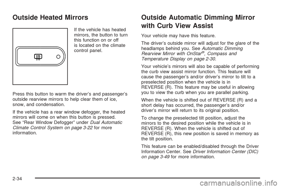 CADILLAC ESCALADE 2005 2.G Owners Manual Outside Heated Mirrors
If the vehicle has heated
mirrors, the button to turn
this function on or off
is located on the climate
control panel.
Press this button to warm the driver’s and passenger’s CADILLAC ESCALADE 2005 2.G Owners Manual Outside Heated Mirrors
If the vehicle has heated
mirrors, the button to turn
this function on or off
is located on the climate
control panel.
Press this button to warm the driver’s and passenger’s