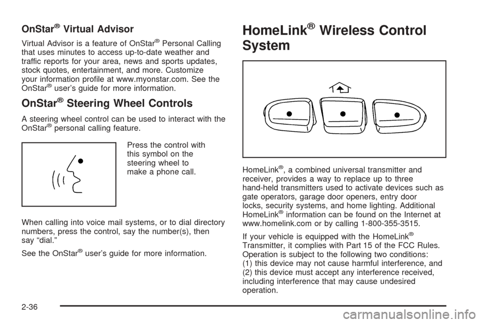 CADILLAC ESCALADE 2005 2.G Owners Manual OnStar®Virtual Advisor
Virtual Advisor is a feature of OnStar®Personal Calling
that uses minutes to access up-to-date weather and
traffic reports for your area, news and sports updates,
stock quotes