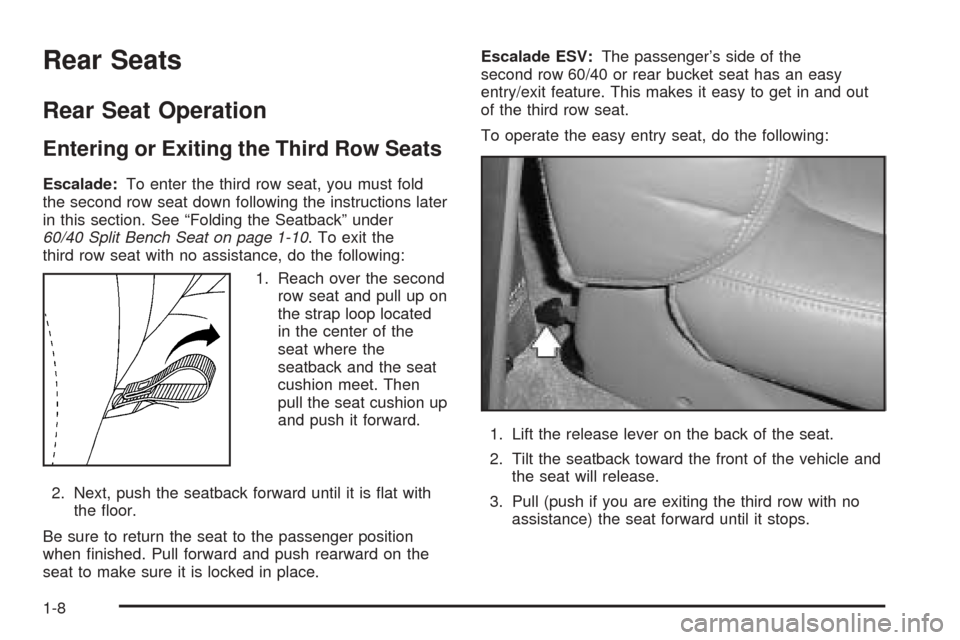CADILLAC ESCALADE 2005 2.G Owners Manual Rear Seats
Rear Seat Operation
Entering or Exiting the Third Row Seats
Escalade:To enter the third row seat, you must fold
the second row seat down following the instructions later
in this section. Se