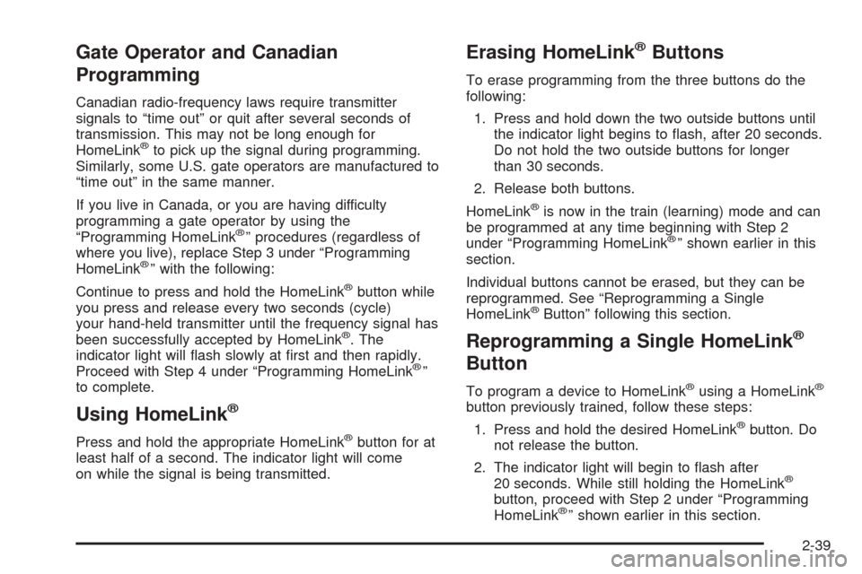 CADILLAC ESCALADE 2005 2.G Owners Manual Gate Operator and Canadian
Programming
Canadian radio-frequency laws require transmitter
signals to “time out” or quit after several seconds of
transmission. This may not be long enough for
HomeLi