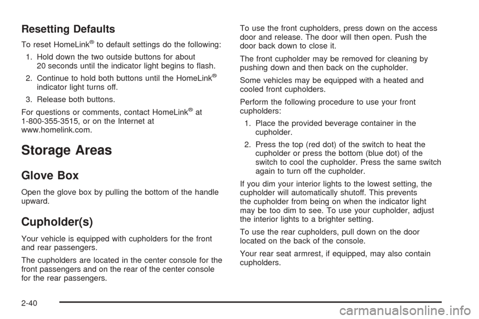 CADILLAC ESCALADE 2005 2.G Owners Manual Resetting Defaults
To reset HomeLink®to default settings do the following:
1. Hold down the two outside buttons for about
20 seconds until the indicator light begins to �ash.
2. Continue to hold both