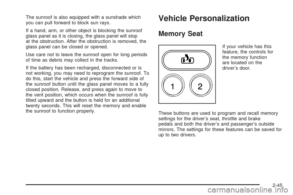 CADILLAC ESCALADE 2005 2.G Owners Manual The sunroof is also equipped with a sunshade which
you can pull forward to block sun rays.
If a hand, arm, or other object is blocking the sunroof
glass panel as it is closing, the glass panel will st