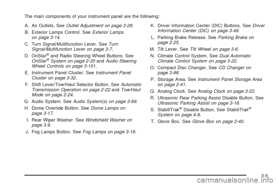CADILLAC ESCALADE 2005 2.G Owners Manual The main components of your instrument panel are the following:
A. Air Outlets. SeeOutlet Adjustment on page 3-28.
B. Exterior Lamps Control. SeeExterior Lamps
on page 3-14.
C. Turn Signal/Multifuncti
