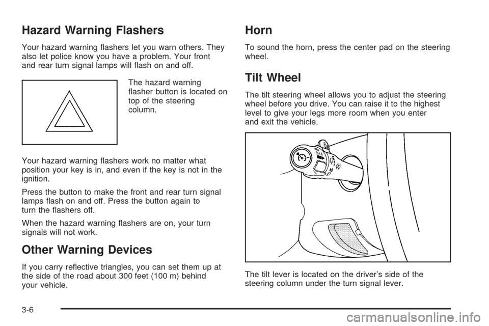 CADILLAC ESCALADE 2005 2.G Owners Manual Hazard Warning Flashers
Your hazard warning �ashers let you warn others. They
also let police know you have a problem. Your front
and rear turn signal lamps will �ash on and off.
The hazard warning
�a