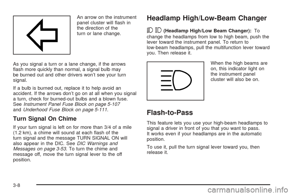 CADILLAC ESCALADE 2005 2.G Owners Manual An arrow on the instrument
panel cluster will �ash in
the direction of the
turn or lane change.
As you signal a turn or a lane change, if the arrows
�ash more quickly than normal, a signal bulb may
be