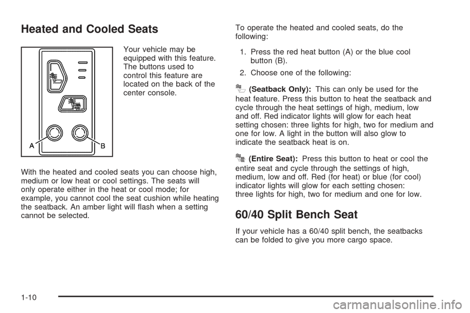 CADILLAC ESCALADE 2005 2.G User Guide Heated and Cooled Seats
Your vehicle may be
equipped with this feature.
The buttons used to
control this feature are
located on the back of the
center console.
With the heated and cooled seats you can CADILLAC ESCALADE 2005 2.G User Guide Heated and Cooled Seats
Your vehicle may be
equipped with this feature.
The buttons used to
control this feature are
located on the back of the
center console.
With the heated and cooled seats you can