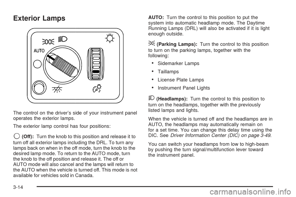 CADILLAC ESCALADE 2005 2.G Owners Manual Exterior Lamps
The control on the driver’s side of your instrument panel
operates the exterior lamps.
The exterior lamp control has four positions:
9(Off):Turn the knob to this position and release 