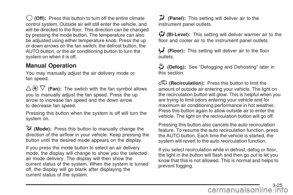 CADILLAC ESCALADE 2005 2.G User Guide 9(Off):Press this button to turn off the entire climate
control system. Outside air will still enter the vehicle, and
will be directed to the �oor. This direction can be changed
by pressing the mode b