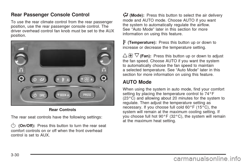 CADILLAC ESCALADE 2005 2.G Owners Manual Rear Passenger Console Control
To use the rear climate control from the rear passenger
position, use the rear passenger console control. The
driver overhead control fan knob must be set to the AUX
pos