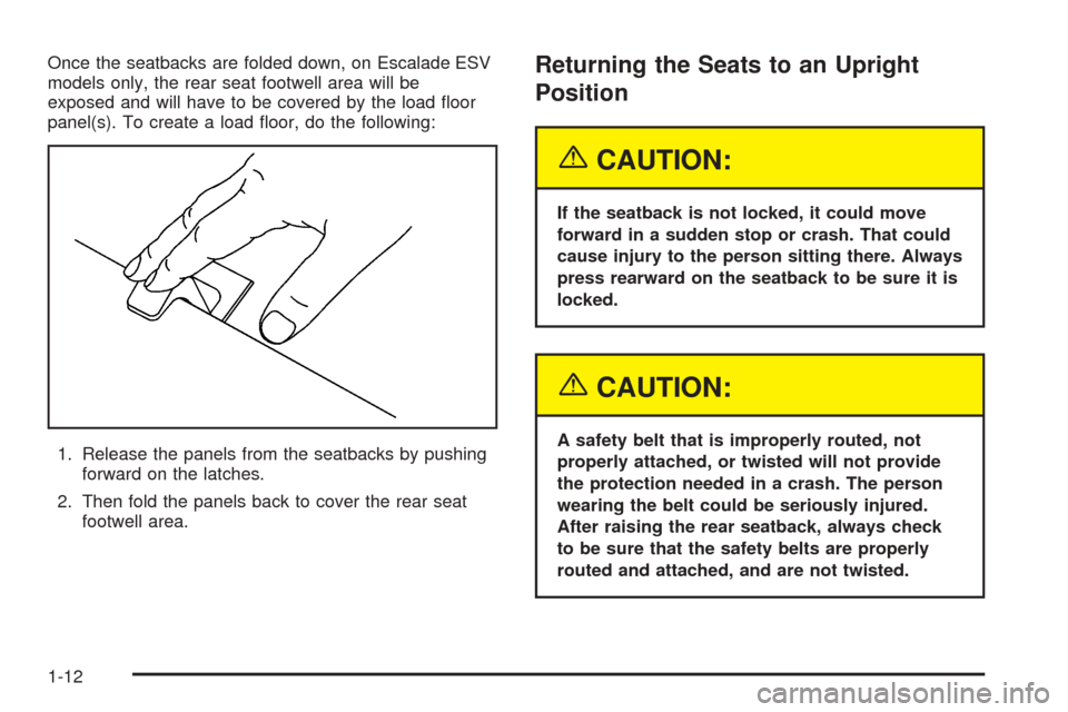 CADILLAC ESCALADE 2005 2.G User Guide Once the seatbacks are folded down, on Escalade ESV
models only, the rear seat footwell area will be
exposed and will have to be covered by the load �oor
panel(s). To create a load �oor, do the follow