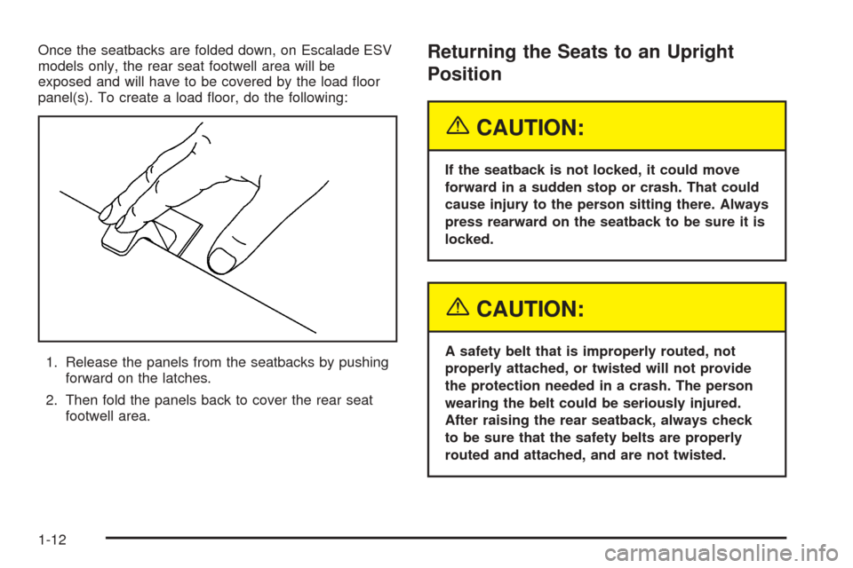 CADILLAC ESCALADE 2005 2.G Owners Manual Once the seatbacks are folded down, on Escalade ESV
models only, the rear seat footwell area will be
exposed and will have to be covered by the load �oor
panel(s). To create a load �oor, do the follow