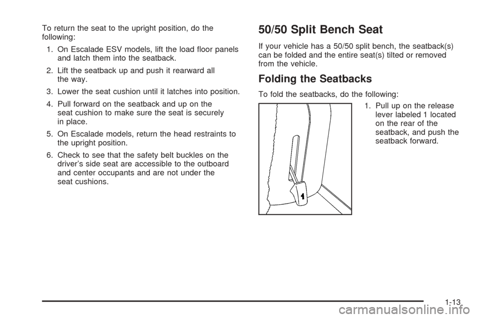 CADILLAC ESCALADE 2005 2.G User Guide To return the seat to the upright position, do the
following:
1. On Escalade ESV models, lift the load �oor panels
and latch them into the seatback.
2. Lift the seatback up and push it rearward all
th