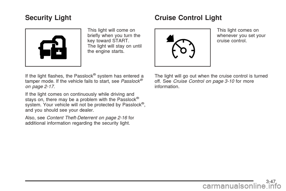 CADILLAC ESCALADE 2005 2.G Owners Guide Security Light
This light will come on
brie�y when you turn the
key toward START.
The light will stay on until
the engine starts.
If the light �ashes, the Passlock
®system has entered a
tamper mode. 