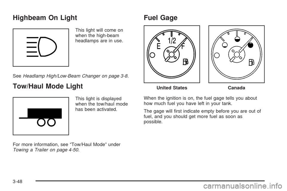 CADILLAC ESCALADE 2005 2.G User Guide Highbeam On Light
This light will come on
when the high-beam
headlamps are in use.
SeeHeadlamp High/Low-Beam Changer on page 3-8.
Tow/Haul Mode Light
This light is displayed
when the tow/haul mode
has CADILLAC ESCALADE 2005 2.G User Guide Highbeam On Light
This light will come on
when the high-beam
headlamps are in use.
SeeHeadlamp High/Low-Beam Changer on page 3-8.
Tow/Haul Mode Light
This light is displayed
when the tow/haul mode
has