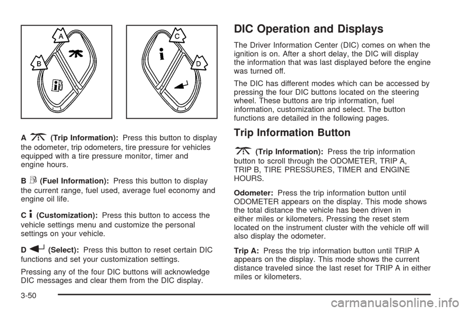 CADILLAC ESCALADE 2005 2.G User Guide A3(Trip Information):Press this button to display
the odometer, trip odometers, tire pressure for vehicles
equipped with a tire pressure monitor, timer and
engine hours.
B
r(Fuel Information):Press th