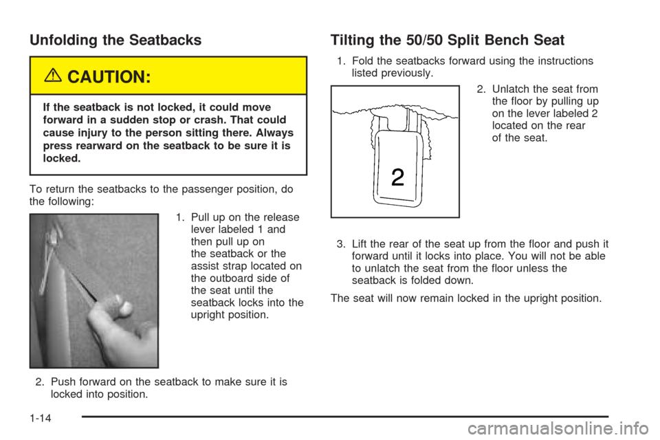 CADILLAC ESCALADE 2005 2.G User Guide Unfolding the Seatbacks
{CAUTION:
If the seatback is not locked, it could move
forward in a sudden stop or crash. That could
cause injury to the person sitting there. Always
press rearward on the seat