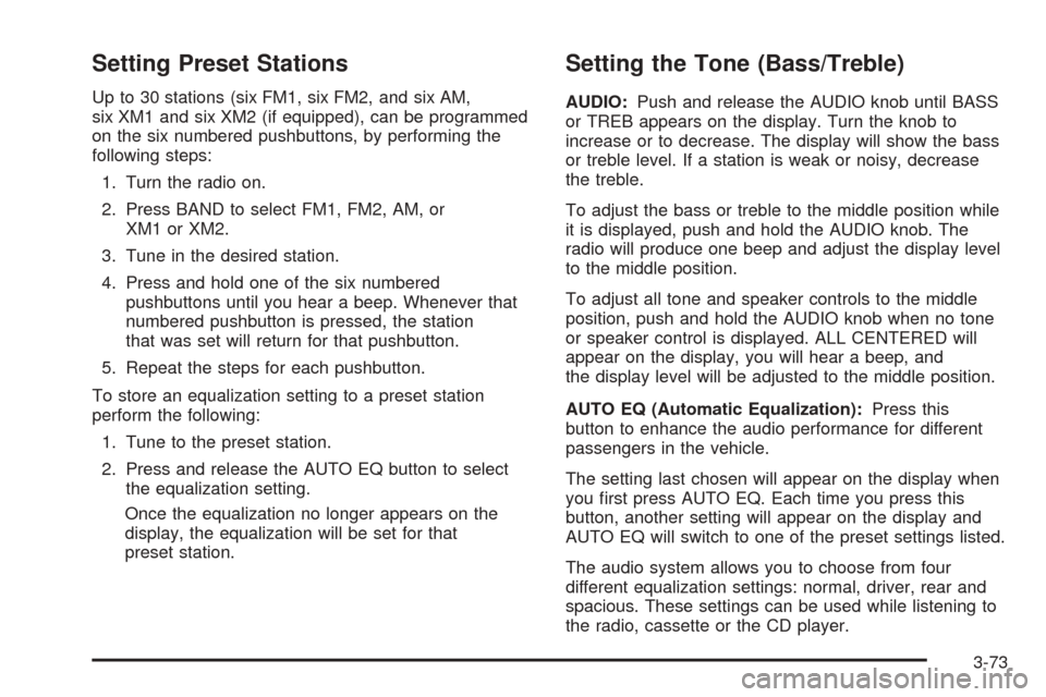 CADILLAC ESCALADE 2005 2.G Owners Manual Setting Preset Stations
Up to 30 stations (six FM1, six FM2, and six AM,
six XM1 and six XM2 (if equipped), can be programmed
on the six numbered pushbuttons, by performing the
following steps:
1. Tur CADILLAC ESCALADE 2005 2.G Owners Manual Setting Preset Stations
Up to 30 stations (six FM1, six FM2, and six AM,
six XM1 and six XM2 (if equipped), can be programmed
on the six numbered pushbuttons, by performing the
following steps:
1. Tur