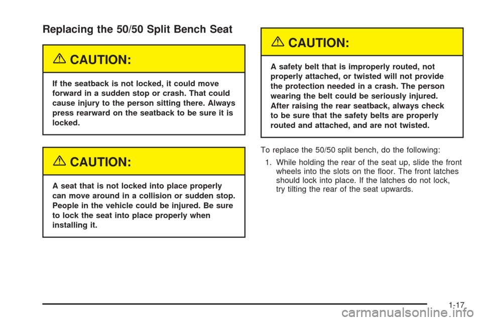 CADILLAC ESCALADE 2005 2.G Owners Manual Replacing the 50/50 Split Bench Seat
{CAUTION:
If the seatback is not locked, it could move
forward in a sudden stop or crash. That could
cause injury to the person sitting there. Always
press rearwar CADILLAC ESCALADE 2005 2.G Owners Manual Replacing the 50/50 Split Bench Seat
{CAUTION:
If the seatback is not locked, it could move
forward in a sudden stop or crash. That could
cause injury to the person sitting there. Always
press rearwar