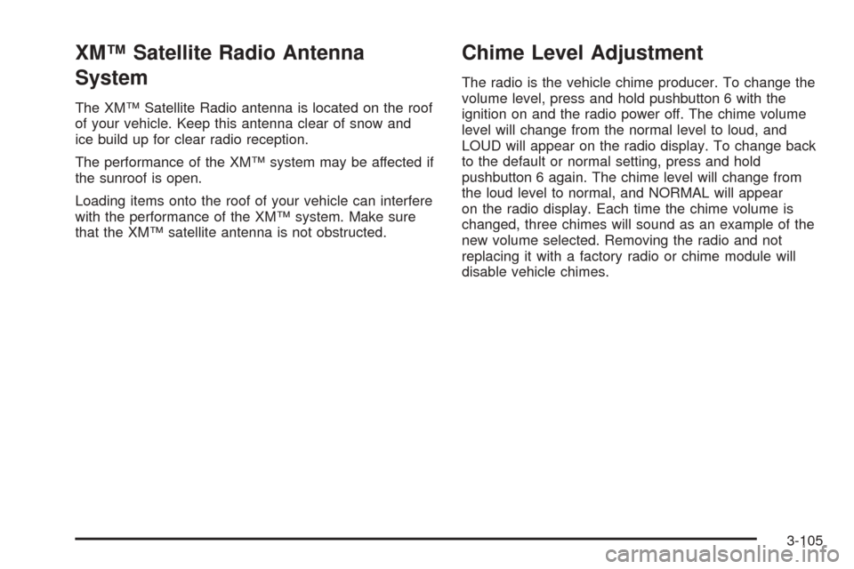 CADILLAC ESCALADE 2005 2.G Owners Manual XM™ Satellite Radio Antenna
System
The XM™ Satellite Radio antenna is located on the roof
of your vehicle. Keep this antenna clear of snow and
ice build up for clear radio reception.
The performan