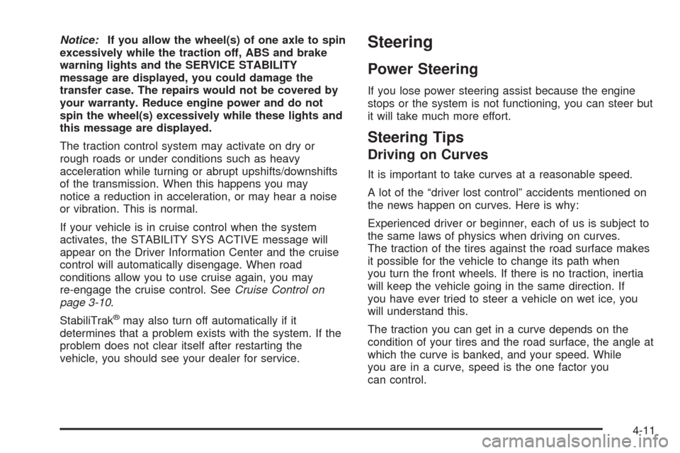 CADILLAC ESCALADE 2005 2.G Owners Manual Notice:If you allow the wheel(s) of one axle to spin
excessively while the traction off, ABS and brake
warning lights and the SERVICE STABILITY
message are displayed, you could damage the
transfer cas